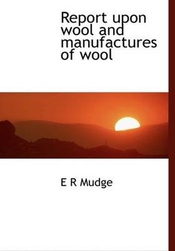 Cover image for Report Upon Wool and Manufactures of Wool