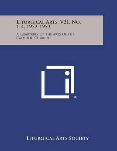 Cover image for Liturgical Arts, V21, No. 1-4, 1952-1953: A Quarterly of the Arts of the Catholic Church