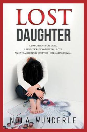 Cover image for Lost Daughter: A daughter's suffering, a mother's unconditional love, an extraordinary story of hope and survival.