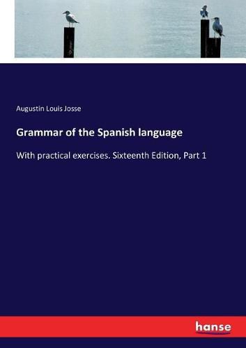 Cover image for Grammar of the Spanish language: With practical exercises. Sixteenth Edition, Part 1