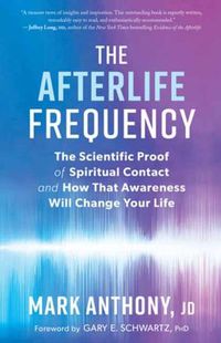 Cover image for The Afterlife Frequency: The Scientific Proof of Spiritual Contact and How That Awareness Will Change Your Life