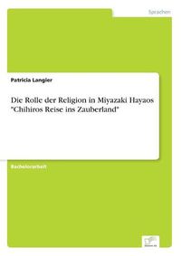 Cover image for Die Rolle der Religion in Miyazaki Hayaos Chihiros Reise ins Zauberland