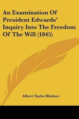 An Examination of President Edwards' Inquiry Into the Freedom of the Will (1845)