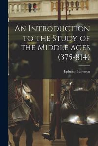 Cover image for An Introduction to the Study of the Middle Ages (375-814)