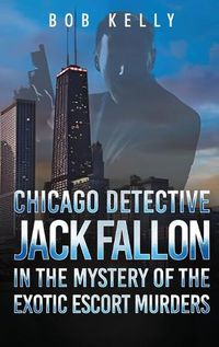 Cover image for Chicago Detective Jack Fallon in the Mystery of the Exotic Escort Murders