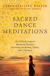 Cover image for Sacred Dance Meditations: 365 Globally Inspired Movement Practices Enhancing Awakening, Clarity, and Connection