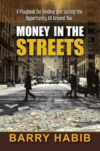 Cover image for Money in the Streets: A Playbook for Finding and Seizing the Opportunity All Around You.