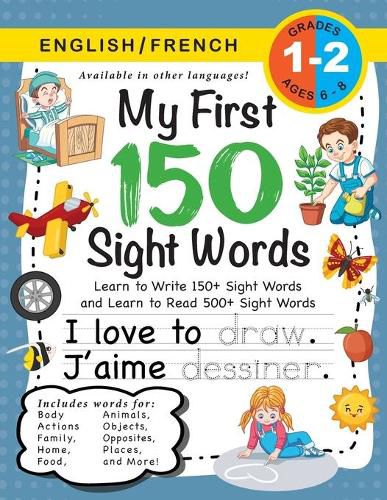 My First 150 Sight Words Workbook: (Ages 6-8) Bilingual (English / French) (Anglais / Francais): Learn to Write 150 and Read 500 Sight Words (Body, Actions, Family, Food, Opposites, Numbers, Shapes, Jobs, Places, Nature, Weather, Time and More!)