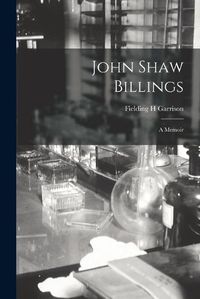 Cover image for John Shaw Billings; a Memoir