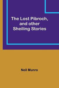 Cover image for The Lost Pibroch, and other Sheiling Stories