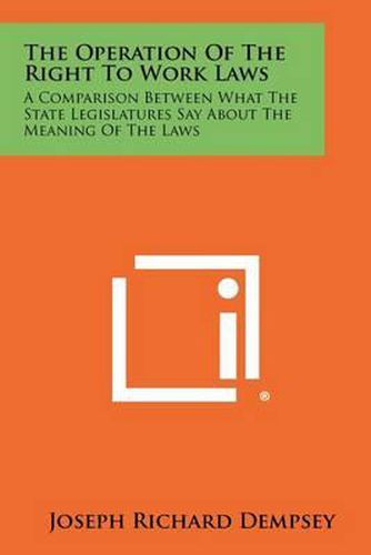 The Operation of the Right to Work Laws: A Comparison Between What the State Legislatures Say about the Meaning of the Laws