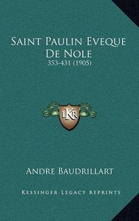 Cover image for Saint Paulin Eveque de Nole: 353-431 (1905)