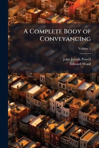 Cover image for A Complete Body of Conveyancing: In Theory and Practice, Volume 1