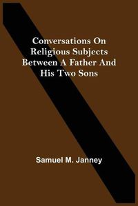 Cover image for Conversations On Religious Subjects Between A Father And His Two Sons