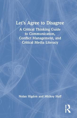 Cover image for Let's Agree to Disagree: A Critical Thinking Guide to Communication, Conflict Management, and Critical Media Literacy