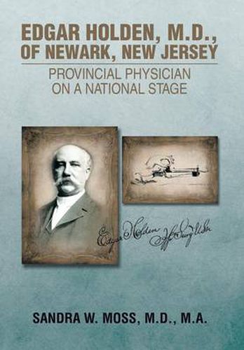 Cover image for Edgar Holden, M.D. of Newark, New Jersey: Provincial Physician on a National Stage