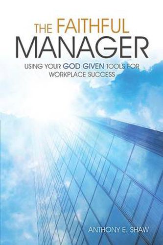 Cover image for The Faithful Manager: Using Your God Given Tools for Workplace Success