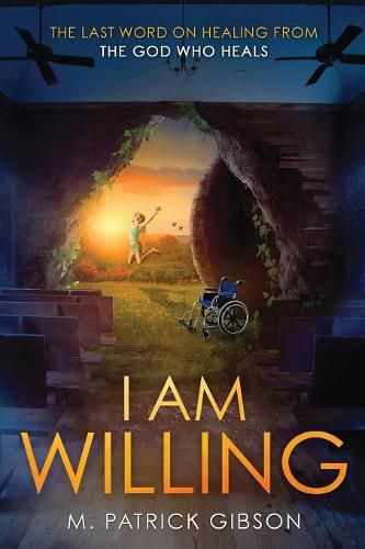 Cover image for I Am Willing: The Last Word On Healing From The God Who Heals