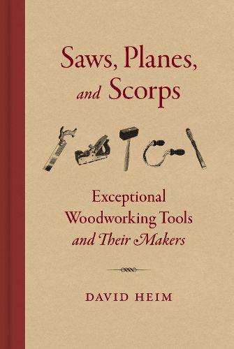 Cover image for Saws, Planes, and Scorps: Exceptional Woodworking Tools and Their Makers