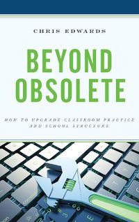 Cover image for Beyond Obsolete: How to Upgrade Classroom Practice and School Structure