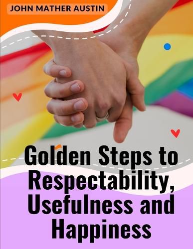 Golden Steps to Respectability, Usefulness and Happiness