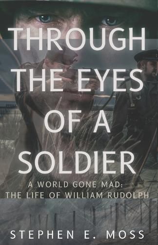 Through The Eyes of a Soldier: A world Gone Mad: The Life of William Rudolph