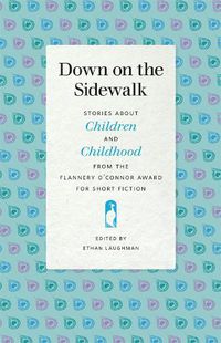 Cover image for Down on the Sidewalk: Stories about Children and Childhood from the Flannery O'Connor Award for Short Fiction