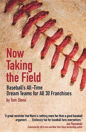 Cover image for Now Taking the Field: Baseball's All-Time Dream Teams for All 30 Franchises