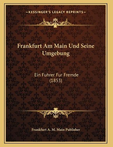 Cover image for Frankfurt Am Main Und Seine Umgebung: Ein Fuhrer Fur Fremde (1853)