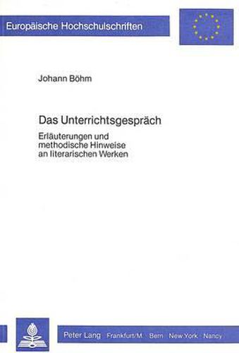 Das Unterrichtsgespraech: Erlaeuterungen Und Methodische Hinweise an Literarischen Werken