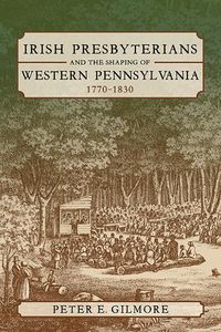 Cover image for Irish Presbyterians and the Shaping of Western Pennsylvania, 1770-1830