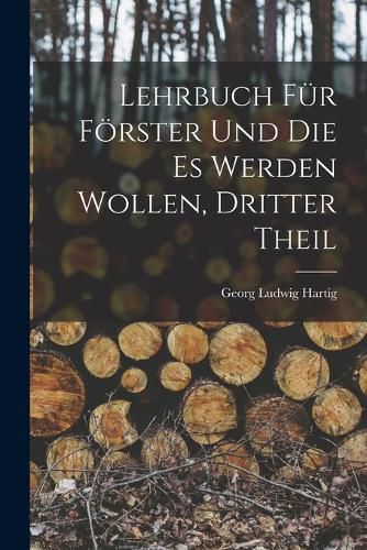 Cover image for Lehrbuch Fuer Foerster Und Die Es Werden Wollen, Dritter Theil