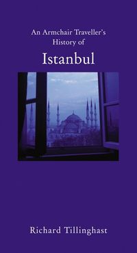 Cover image for An Armchair Traveller's History of Istanbul: City of Remembering and Forgetting