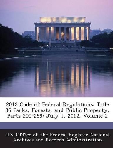 Cover image for 2012 Code of Federal Regulations: Title 36 Parks, Forests, and Public Property, Parts 200-299: July 1, 2012, Volume 2