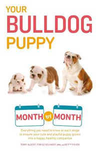 Cover image for Your Bulldog Puppy Month by Month: Everything You Need to Know at Each Stage to Ensure Your Cute and Playful Puppy