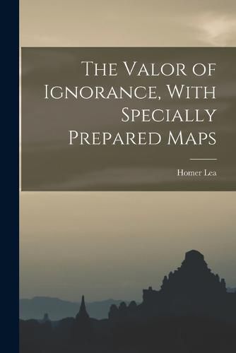 Cover image for The Valor of Ignorance, With Specially Prepared Maps