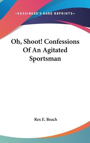 Cover image for Oh, Shoot! Confessions of an Agitated Sportsman