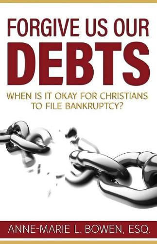 Forgive Us Our Debts: When is it Okay for Christians to File Bankruptcy?