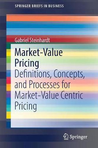 Cover image for Market-Value Pricing: Definitions, Concepts, and Processes for Market-Value Centric Pricing