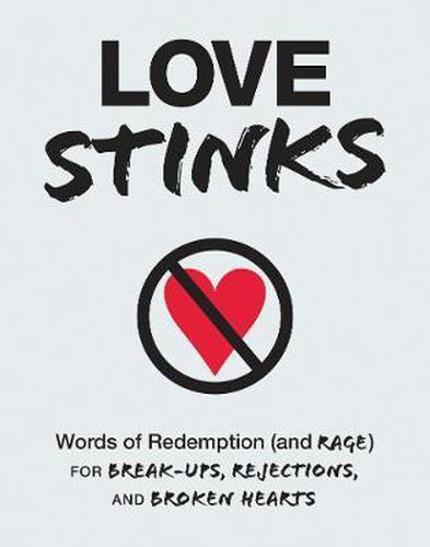 Love Stinks: Words of Redemption (and Rage) for Break-Ups, Rejections, and Broken Hearts