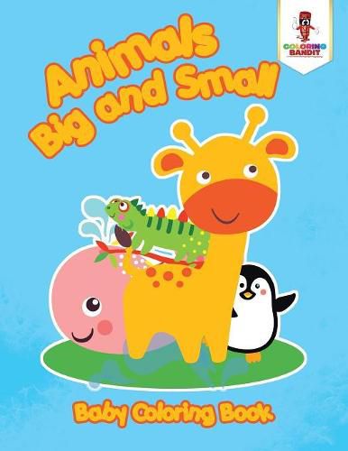 Animals Big and Small: Baby Coloring Book