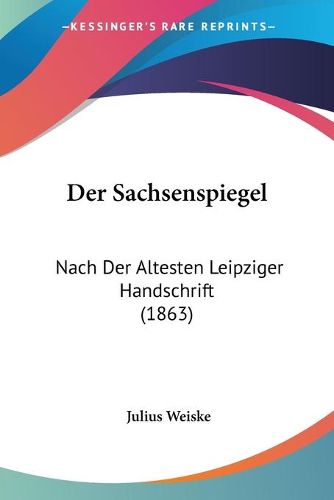 Cover image for Der Sachsenspiegel: Nach Der Altesten Leipziger Handschrift (1863)
