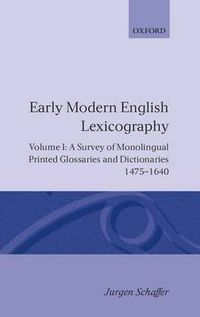 Cover image for Early Modern English Lexicography: Volume I: A Survey of Monolingual Printed Glossaries and Dictionaries 1475-1640