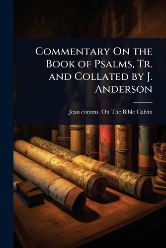 Cover image for Commentary On the Book of Psalms, Tr. and Collated by J. Anderson