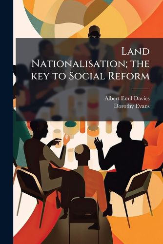 Cover image for Land Nationalisation; the key to Social Reform