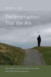 Cover image for The Interruption That We Are: The Health of the Lived Body, Narrative, and Public Moral Argument
