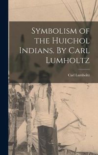 Cover image for Symbolism of the Huichol Indians. By Carl Lumholtz