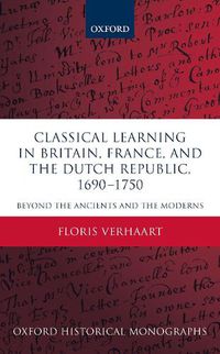 Cover image for Classical Learning in Britain, France, and the Dutch Republic, 1690-1750: Beyond the Ancients and the Moderns