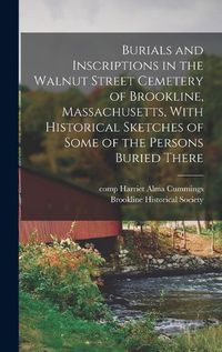 Cover image for Burials and Inscriptions in the Walnut Street Cemetery of Brookline, Massachusetts, With Historical Sketches of Some of the Persons Buried There