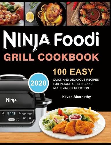 Cover image for Ninja Foodi Grill Cookbook: 100 Easy, Quick and Delicious Recipes for Indoor Grilling and Air Frying Perfection